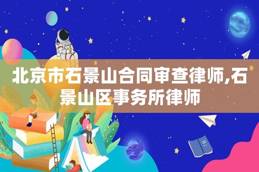 北京市石景山合同審查律師,石景山區事務所律師