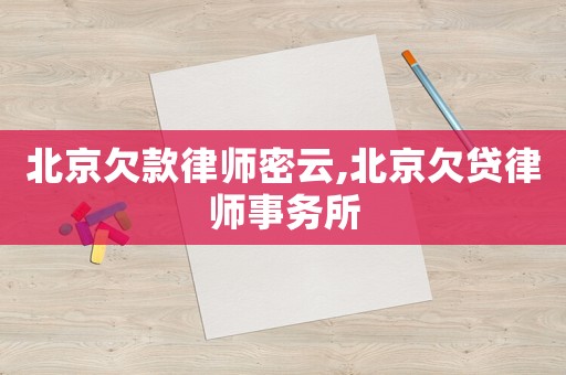 北京欠款律師密云,北京欠貸律師事務(wù)所