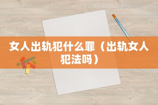 女人出軌犯什么罪（出軌女人犯法嗎）