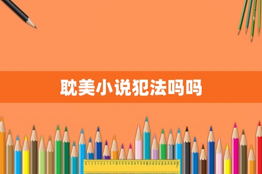 耽美小說犯法嗎嗎