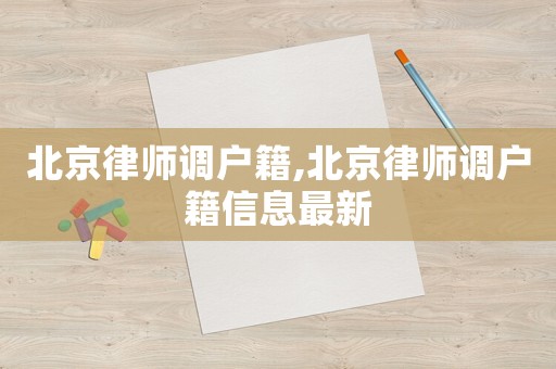 北京律師調戶籍,北京律師調戶籍信息最新