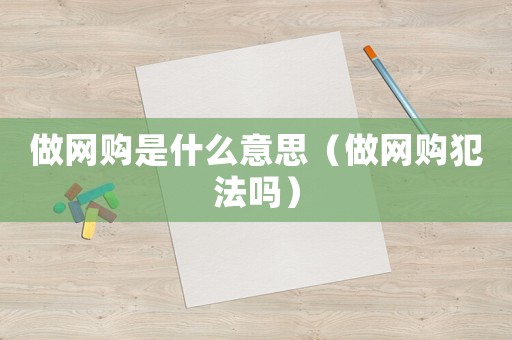 做網購是什么意思（做網購犯法嗎）
