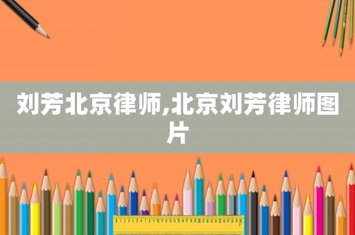 劉芳北京律師,北京劉芳律師圖片
