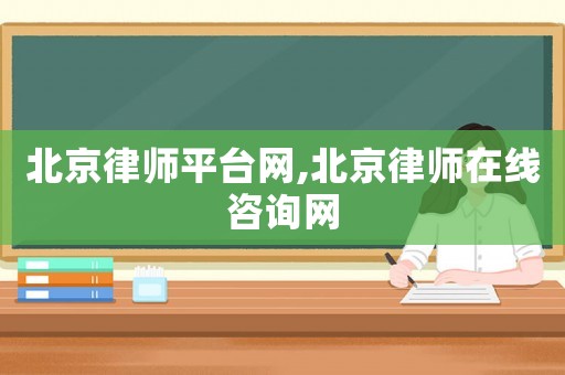 北京律師平臺網,北京律師在線咨詢網