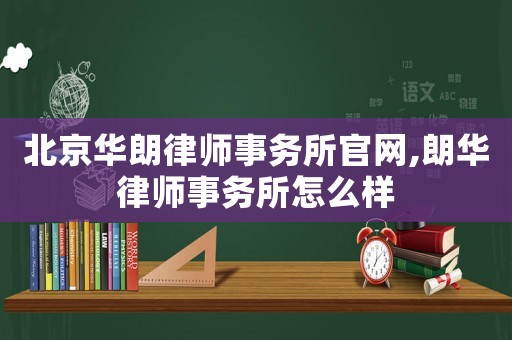 北京華朗律師事務所官網,朗華律師事務所怎么樣