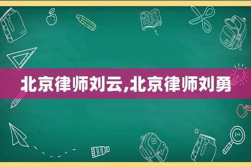 北京律師劉云,北京律師劉勇