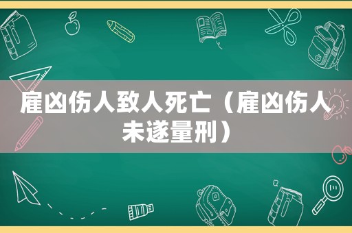雇兇傷人致人死亡（雇兇傷人未遂量刑）