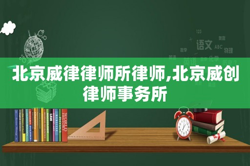北京威律律師所律師,北京威創律師事務所