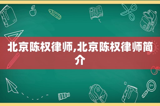 北京陳權律師,北京陳權律師簡介