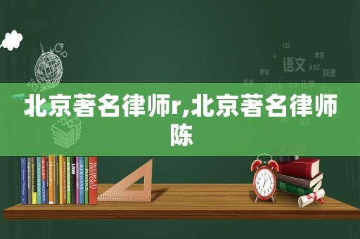 北京著名律師r,北京著名律師陳