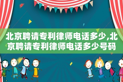 北京聘請專利律師電話多少,北京聘請專利律師電話多少號碼
