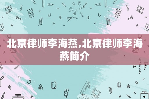 北京律師李海燕,北京律師李海燕簡介