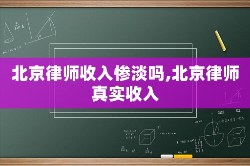 北京律師收入慘淡嗎,北京律師真實收入