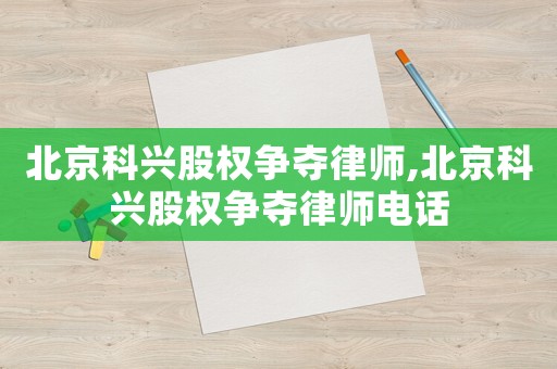 北京科興股權爭奪律師,北京科興股權爭奪律師電話