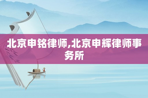 北京申銘律師,北京申輝律師事務所