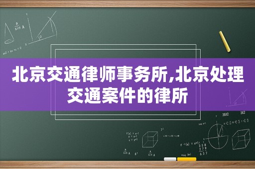 北京交通律師事務所,北京處理交通案件的律所