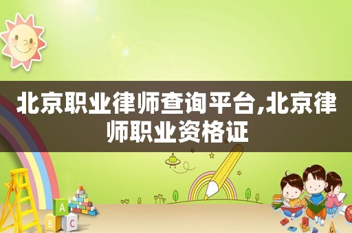 北京職業律師查詢平臺,北京律師職業資格證