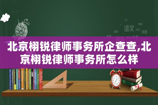 北京栩銳律師事務所企查查,北京栩銳律師事務所怎么樣