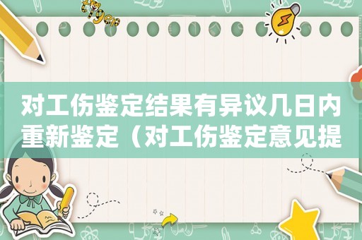 對工傷鑒定結果有異議幾日內重新鑒定（對工傷鑒定意見提異議）