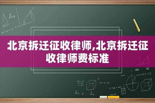 北京拆遷征收律師,北京拆遷征收律師費(fèi)標(biāo)準(zhǔn)