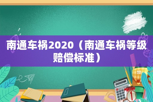 南通車(chē)禍2020（南通車(chē)禍等級(jí)賠償標(biāo)準(zhǔn)）