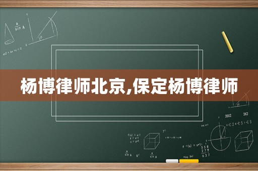 楊博律師北京,保定楊博律師