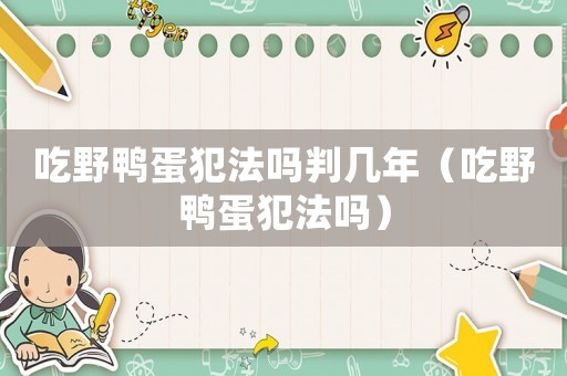 吃野鴨蛋犯法嗎判幾年（吃野鴨蛋犯法嗎）