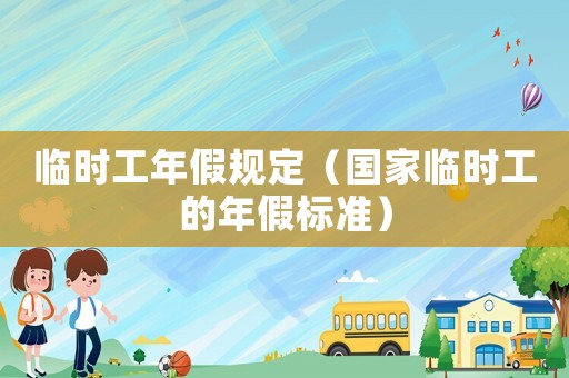 臨時工年假規定（國家臨時工的年假標準）