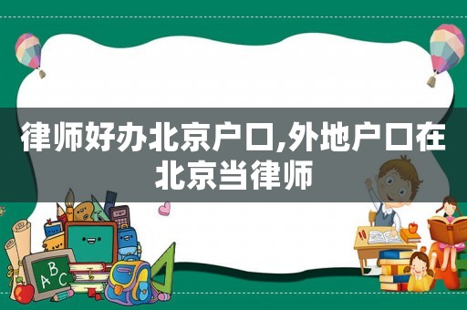 律師好辦北京戶口,外地戶口在北京當律師