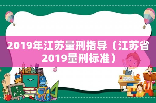 2019年江蘇量刑指導（江蘇省2019量刑標準）