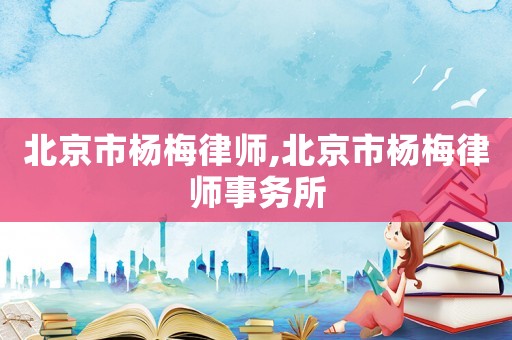 北京市楊梅律師,北京市楊梅律師事務所