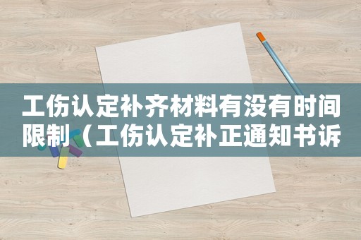 工傷認定補齊材料有沒有時間限制（工傷認定補正通知書訴訟）