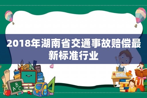 2018年湖南省交通事故賠償最新標準行業