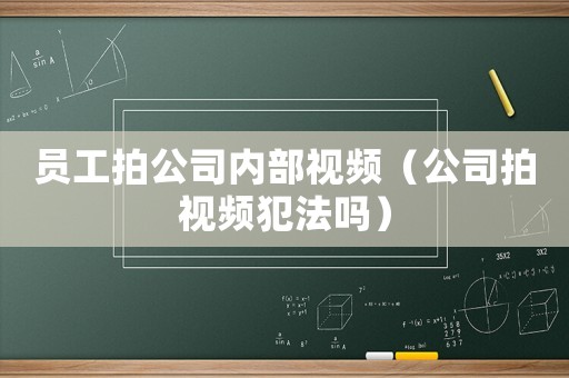 員工拍公司內部視頻（公司拍視頻犯法嗎）