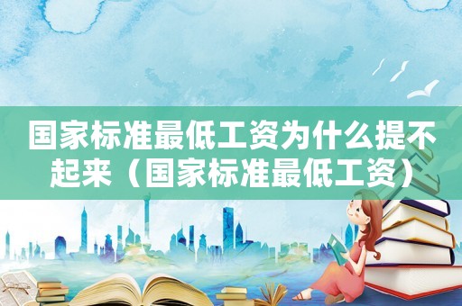 國家標準最低工資為什么提不起來（國家標準最低工資）