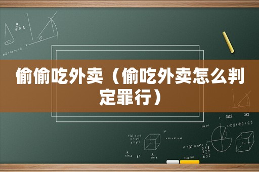 偷偷吃外賣（偷吃外賣怎么判定罪行）