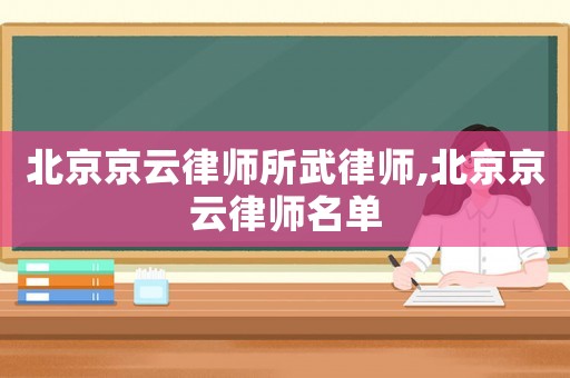 北京京云律師所武律師,北京京云律師名單