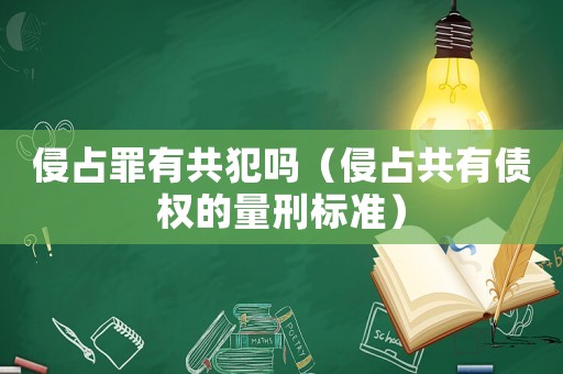侵占罪有共犯嗎（侵占共有債權(quán)的量刑標(biāo)準(zhǔn)）