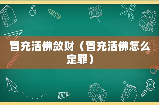 冒充活佛斂財(cái)（冒充活佛怎么定罪）
