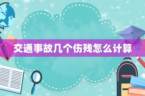 交通事故幾個傷殘怎么計算