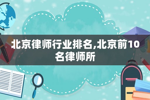 北京律師行業排名,北京前10名律師所