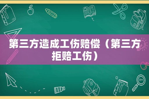 第三方造成工傷賠償（第三方拒賠工傷）