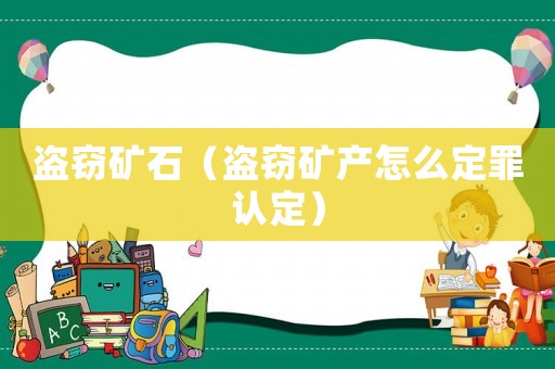盜竊礦石（盜竊礦產怎么定罪認定）