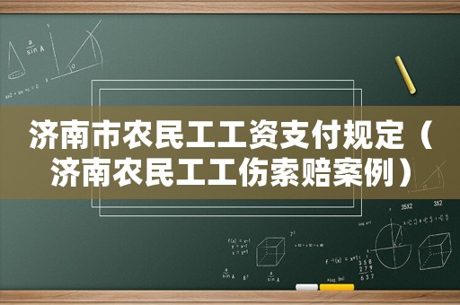 濟(jì)南市農(nóng)民工工資支付規(guī)定（濟(jì)南農(nóng)民工工傷索賠案例）