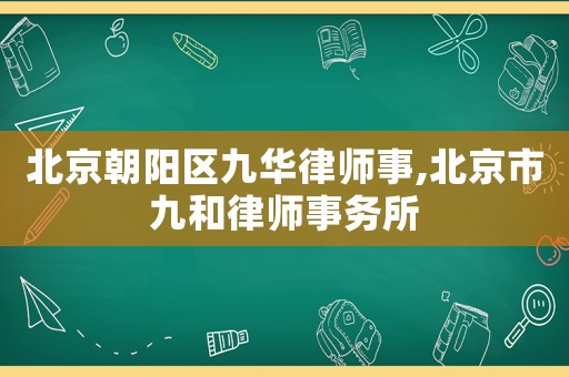 北京朝陽區(qū)九華律師事,北京市九和律師事務(wù)所