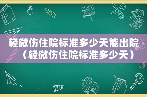 輕微傷住院標準多少天能出院（輕微傷住院標準多少天）
