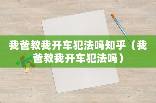 我爸教我開車犯法嗎知乎（我爸教我開車犯法嗎）