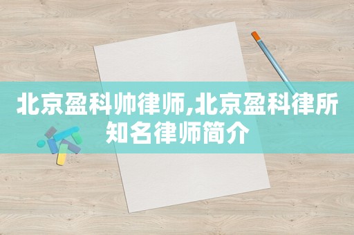 北京盈科帥律師,北京盈科律所知名律師簡(jiǎn)介