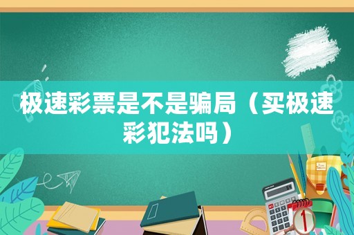 極速彩票是不是騙局（買極速彩犯法嗎）