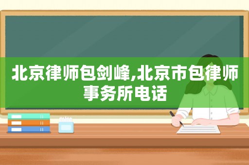 北京律師包劍峰,北京市包律師事務所電話